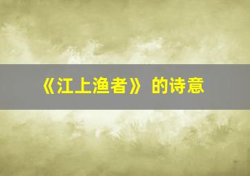 《江上渔者》 的诗意